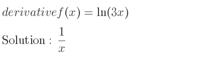 The derivative of f(x)=ln(3x) is 1/x